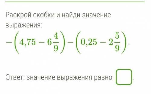 Раскрой скобки и найди значение выражения:−(4,75−649)−(0,25−259).Ребят очень ваша нужна​