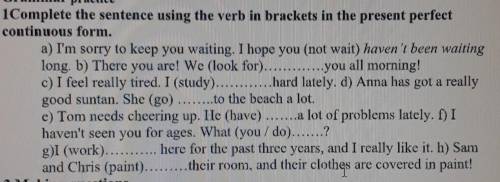 1Complete the sentence using the verb in brackets in the present perfectcontinuous form.a) I'm sorry