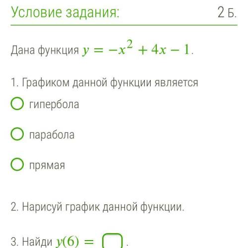 Дана функция =−2+4−1 . 1. Графиком данной функции является гипербола парабола прямая 2. Нарисуй граф