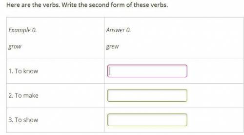 Here are the verbs. Write the second form of these verbs. Example 0. grow Answer 0. grew