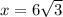 x =6\sqrt{3} 