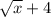 \sqrt{x} +4