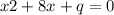 x {2} + 8x + q = 0