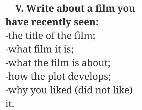 НУЖНА Ось переклад : V. Напишіть про фільм, який ви нещодавно бачили: -Назву фільму; -як