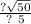 \frac{? \\ \sqrt{50} }{? \\ 5}