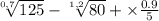 \sqrt[0,7]{125} - \sqrt[1,2]{80} + \times \frac{0.9}{5}