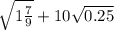 \sqrt{1 \frac{7}{9} } + 10 \sqrt{0.25}