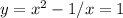 y=x^{2} -1/x=1