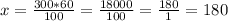 x= \frac{300*60}{100} = \frac{18000}{100} = \frac{180}{1} =180