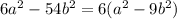 6 {a}^{2} - 54 {b}^{2} = 6( {a}^{2} - 9 {b}^{2} )