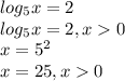 log_{5}x = 2\\log_{5}x = 2, x0\\x=5^{2} \\x=25, x0