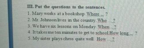 Put the questions to the sentences 1.Mary works at a bookshop . Where...?​