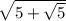 \sqrt{5 + \sqrt{5} }