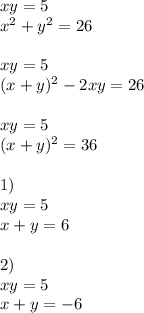 xy=5\\x^2+y^2=26\\\\xy=5\\(x+y)^2-2xy=26\\\\xy=5\\(x+y)^2=36\\\\1)\\xy=5\\x+y=6\\\\2)\\xy=5\\x+y=-6