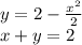 y = 2 - \frac{ {x}^{2} }{2} \\ x + y = 2