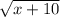 \sqrt{x+10}