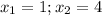 x_{1} = 1;x_{2} = 4