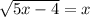 \sqrt{5x - 4} = x