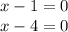 x - 1 = 0 \\ x - 4 = 0