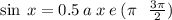 \sin \: x = 0.5 \: a \: x \: e \: (\pi \ \ \frac {3\pi}{2} )