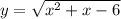 y = \sqrt{ {x}^{2} + x - 6}