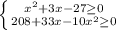 \left \{ {{x^{2}+3x-27 \geq 0 } \atop {208+33x-10x^{2} \geq 0}} \right.