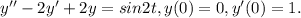 y''-2y' + 2y = sin2t, y(0) = 0, y'(0) = 1.