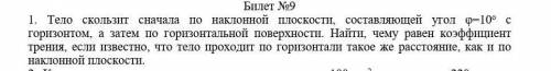 Тело скользит сначала по наклонной плоскости, составляющей угол φ=10° с горизонтом, а затем по гори