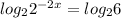 log_{2} 2^{-2x} =log_{2} 6