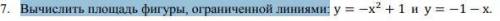 Вычислить площадь фигуры, ограниченной линиями: y=-x^2+1 и y=-1-x