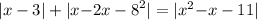 |x - 3| + |x { - 2x - 8}^{2} | = |x ^{2} { - x - 11} |