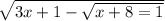 \sqrt{3x+1 -\sqrt{x+8=1