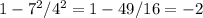 1-7^{2}/4^{2} = 1-49/16= -2