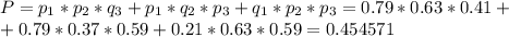 P=p_1*p_2*q_3+p_1*q_2*p_3+q_1*p_2*p_3=0.79*0.63*0.41+ \\ +0.79*0.37*0.59+0.21*0.63*0.59=0.454571