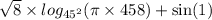 \sqrt{8} \times log_{ {45}^{2} }(\pi \times 458) + \sin(1)