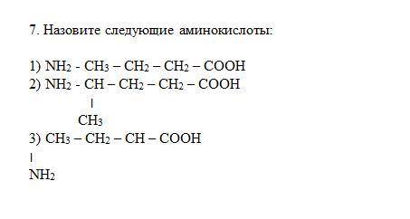 Назовите следующие аминокислоты: 1) NH2 - CH3 – CH2 – CH2 – COOH 2) NH2 - CH – CH2 – CH2 – COOH ׀ C