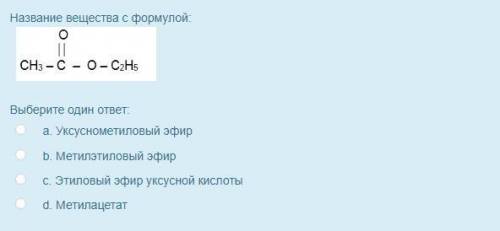 Название вещества с формулой: Выберите один ответ: a. Уксуснометиловый эфир b. Метилэтиловый эфир c