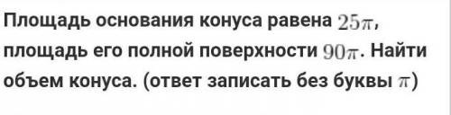 Площадь основания конуса равна 25п, площадь его полной поверхности 90п, найти объём​