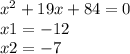 x ^{2} + 19x + 84 = 0 \\ x1 = - 12 \: \\ x2 = - 7