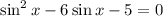 \sin^{2} x - 6\sin x - 5 = 0