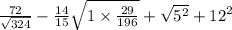 \frac{72}{ \sqrt{324} } - \frac{14}{15} \sqrt{1 \times \frac{29}{196} } + \sqrt{5 {}^{2} } + 12 {}^{2}