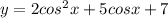 y=2cos^{2}x + 5cosx +7