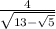 \frac{4}{ \sqrt{13 - \sqrt{5} } }