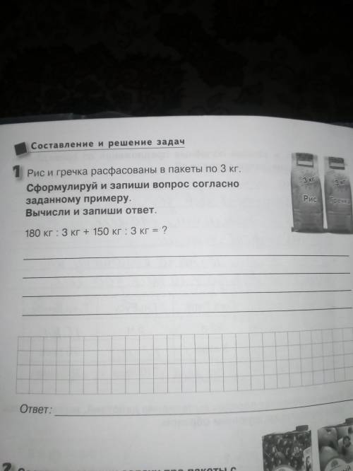 Рис и гречка расфасованы в пакеты по 3 кг. Сформулируй и запиши вопрос согластно заданому примеру.