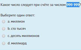 нужна НЕ МОГУ РЕШИТЬ КТО НИБУДЬ Какое число следует при счёте за числом 999 999? a. миллион b. сто т