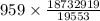 959 \times \frac{18732919}{19553}