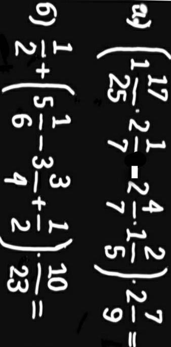 2)(1¹⁷/25×2¹/7×1²/5)×2⁷/9=1)¹/2+(5¹/6-3³/4+¹/2)¹⁰/23​=