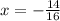 x = - \frac{14}{16}