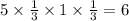 5 \times \frac{1}{3} \times 1 \times \frac{1}{3 } = 6