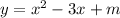 y = x { }^{2} - 3x + m